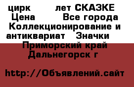 1.2) цирк : 100 лет СКАЗКЕ › Цена ­ 49 - Все города Коллекционирование и антиквариат » Значки   . Приморский край,Дальнегорск г.